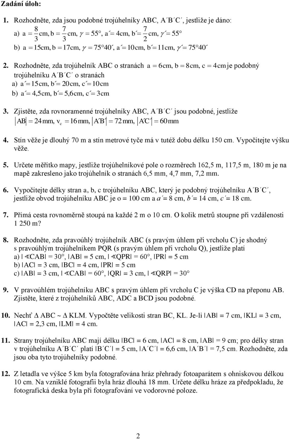 Zjistěte, zda rovnoramenné trojúhelníky ABC, B C jsou podobné, jestliže AB 4mm, vc 16mm, B 7mm, C 60mm 4. Stín věže je dlouhý 70 m a stín metrové tyče má v tutéž dobu délku 150 cm.