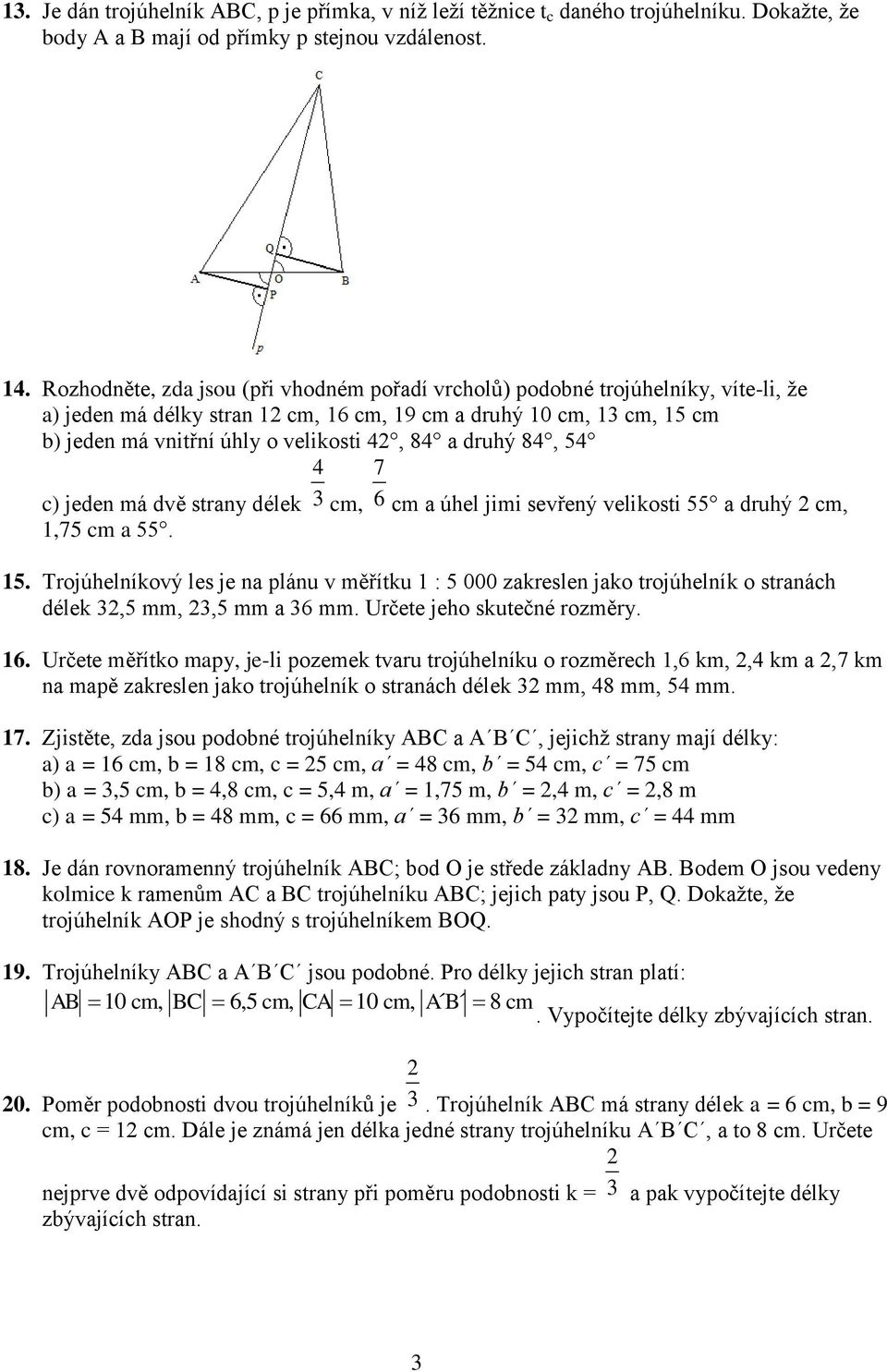 druhý 84, 54 4 7 c) jeden má dvě strany délek 3 cm, 6 cm a úhel jimi sevřený velikosti 55 a druhý cm, 1,75 cm a 55. 15.