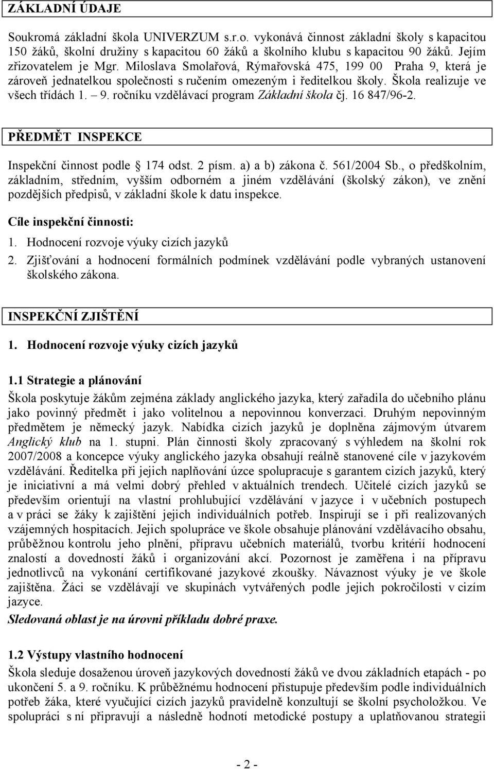 16 847/96-2. PŘEDMĚT INSPEKCE Inspekční činnost podle 174 odst. 2 písm. a) a b) zákona č. 561/2004 Sb.