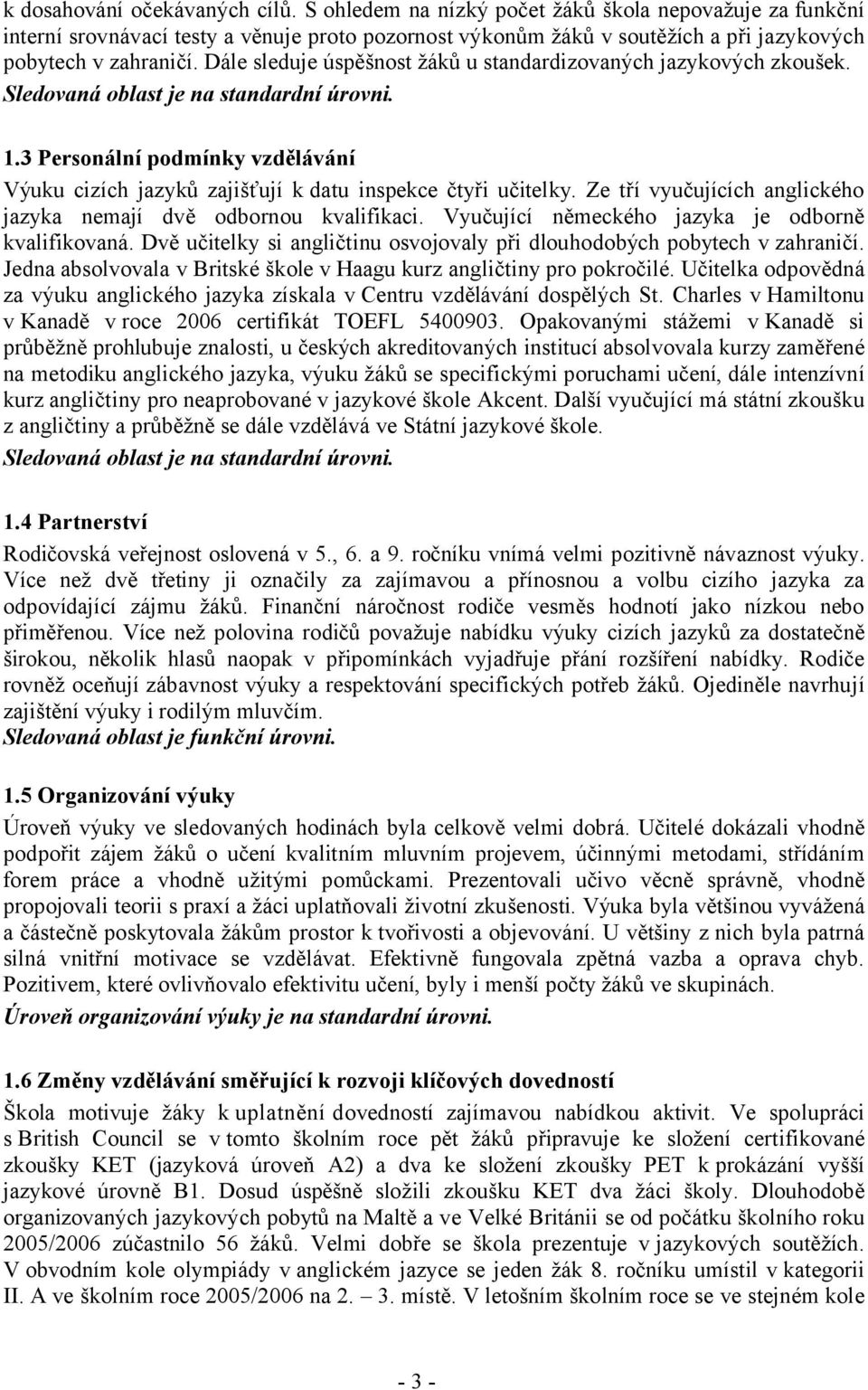 Dále sleduje úspěšnost žáků u standardizovaných jazykových zkoušek. Sledovaná oblast je na standardní úrovni. 1.