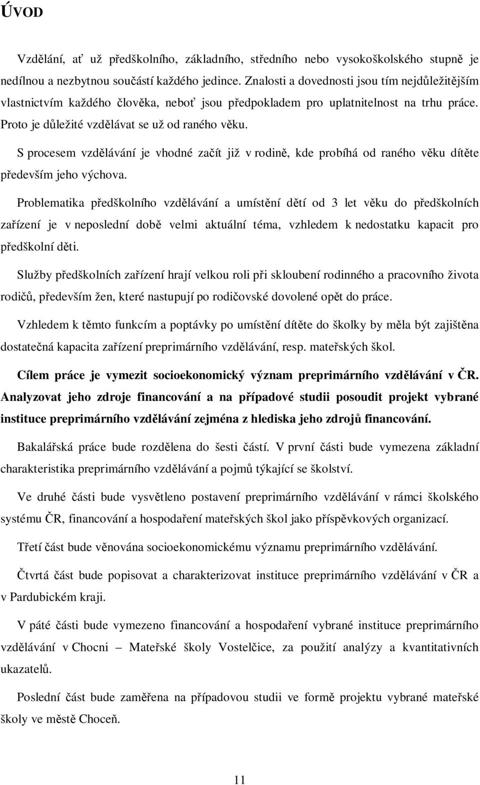 S procesem vzdlávání je vhodné zaít již v rodin, kde probíhá od raného vku dítte edevším jeho výchova.