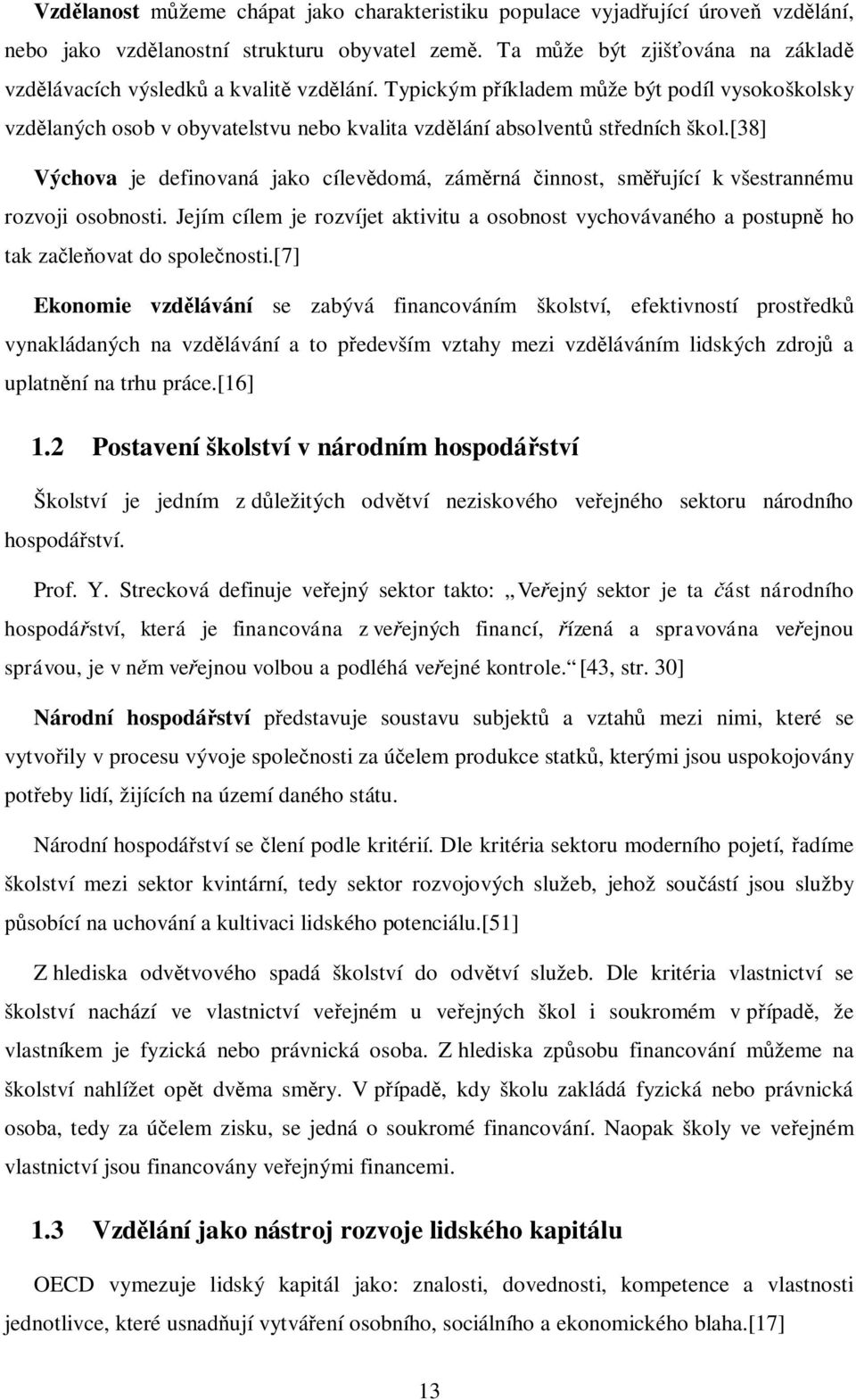 [38] Výchova je definovaná jako cílevdomá, zámrná innost, smující k všestrannému rozvoji osobnosti. Jejím cílem je rozvíjet aktivitu a osobnost vychovávaného a postupn ho tak zaleovat do spolenosti.