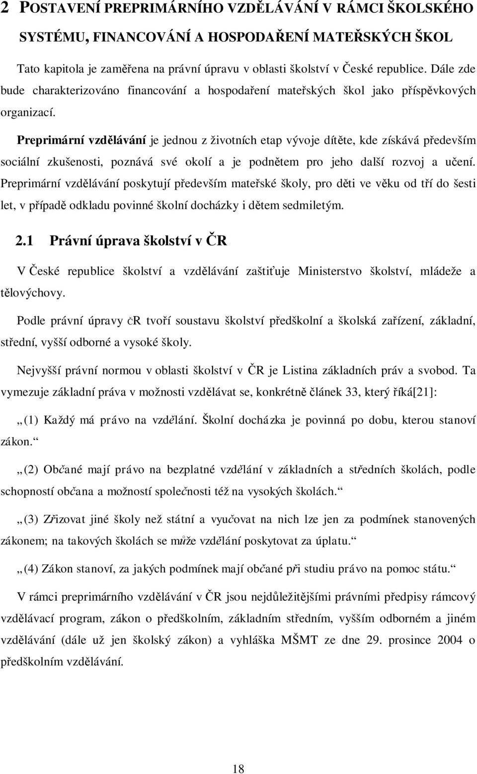 Preprimární vzdlávání je jednou z životních etap vývoje dítte, kde získává pedevším sociální zkušenosti, poznává své okolí a je podntem pro jeho další rozvoj a uení.