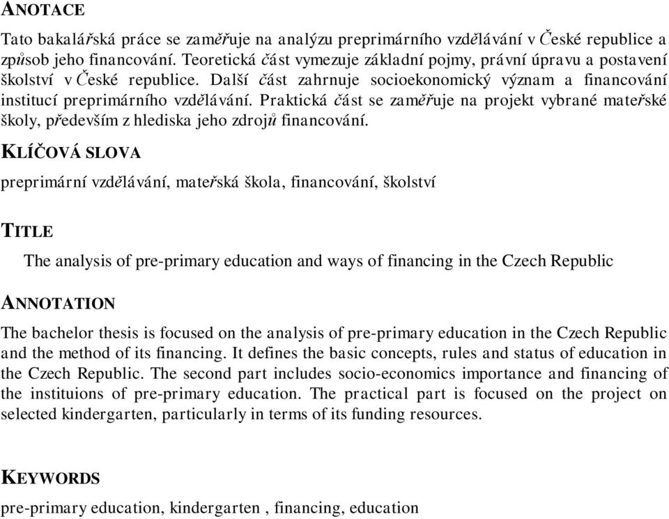 Praktická ást se zamuje na projekt vybrané mateské školy, pedevším z hlediska jeho zdroj financování.