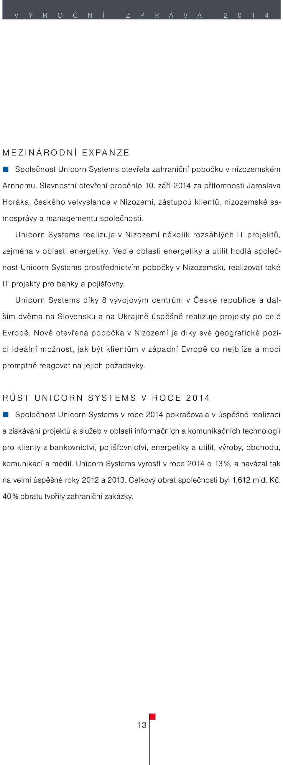 Unicorn Systems realizuje v Nizozemí několik rozsáhlých IT projektů, zejména v oblasti energetiky.