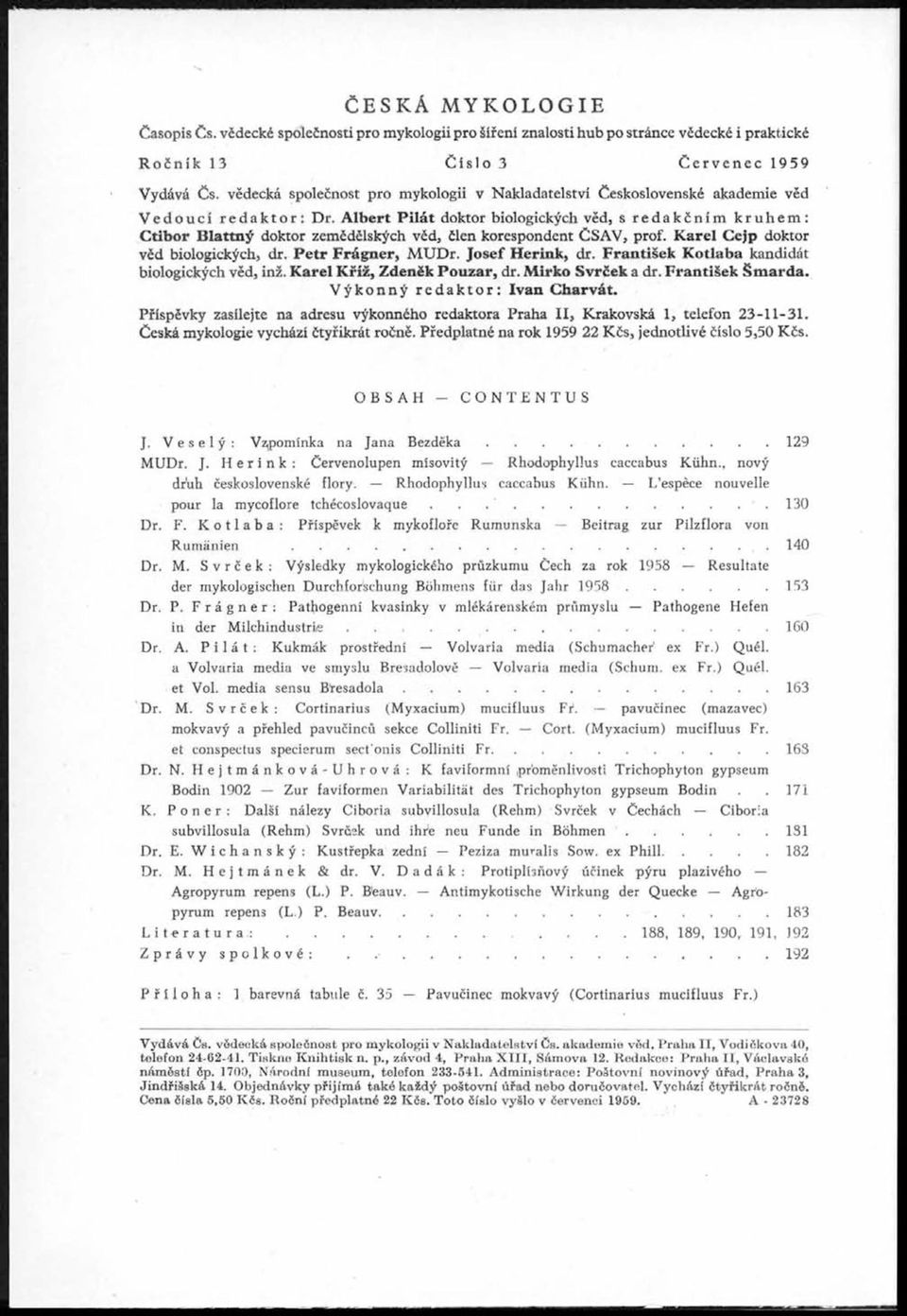 A lb e rt P ilá t doktor biologických věd, s redakčním kruhem: C tib o r B la ttn ý doktor zemědělských věd, člen korespondent Č SA V, prof. K a re l C ejp doktor věd biologických, dr.