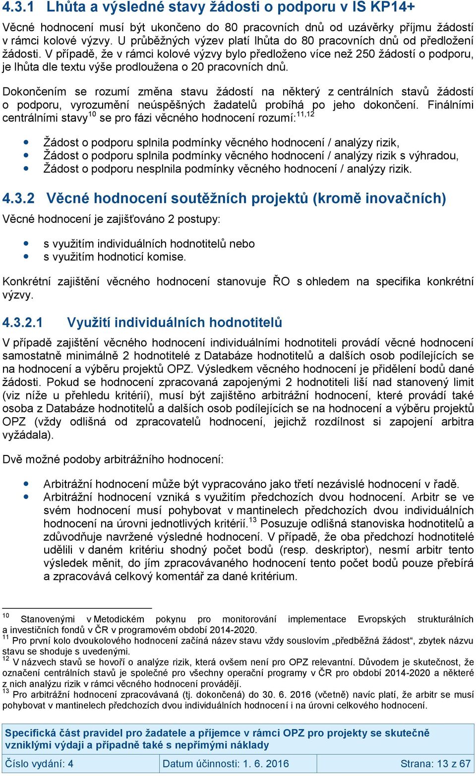 V případě, že v rámci kolové výzvy bylo předloženo více než 250 žádostí o podporu, je lhůta dle textu výše prodloužena o 20 pracovních dnů.