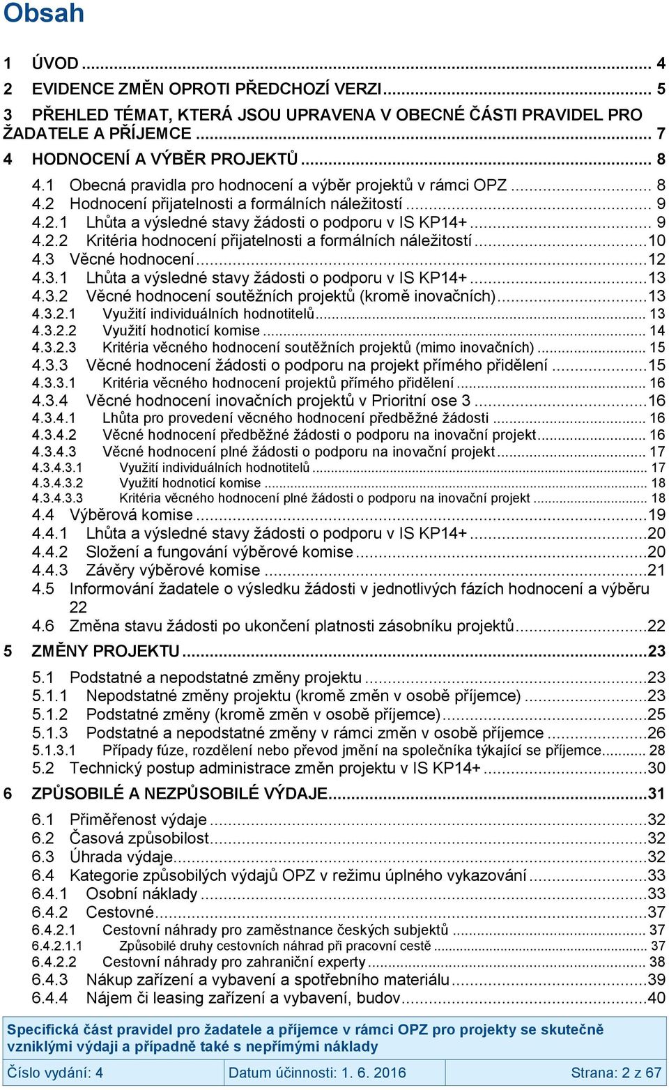 ..10 4.3 Věcné hodnocení...12 4.3.1 Lhůta a výsledné stavy žádosti o podporu v IS KP14+...13 4.3.2 Věcné hodnocení soutěžních projektů (kromě inovačních)...13 4.3.2.1 Využití individuálních hodnotitelů.