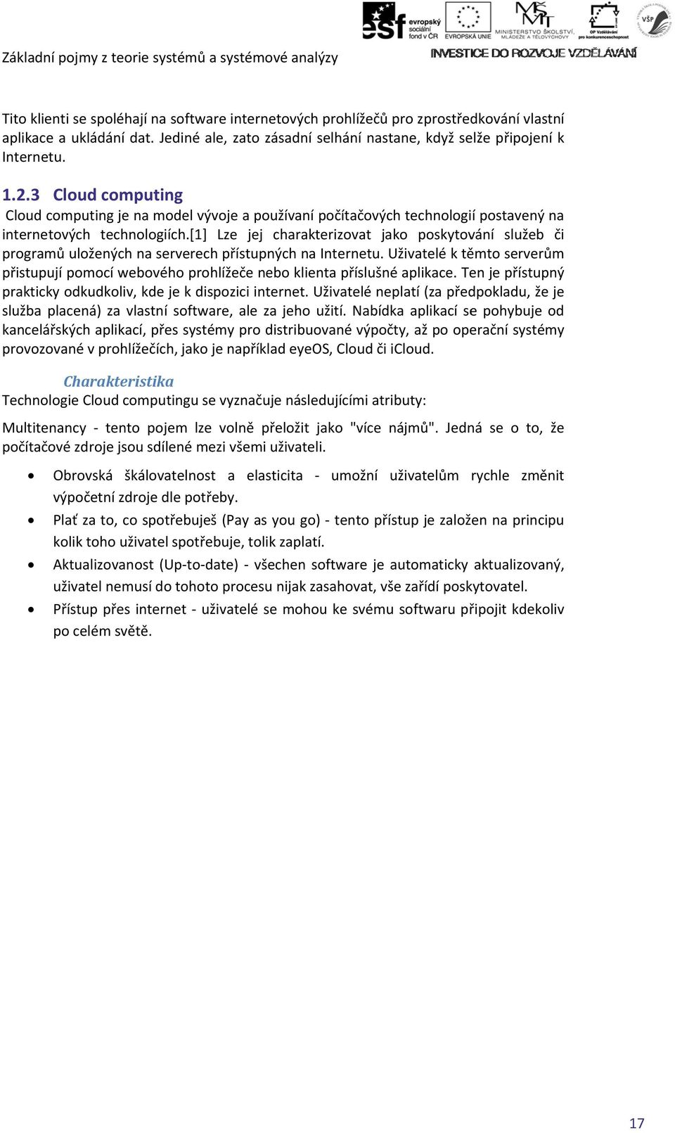 3 Cloud computing Cloud computing je na model vývoje a používaní počítačových technologií postavený na internetových technologiích.