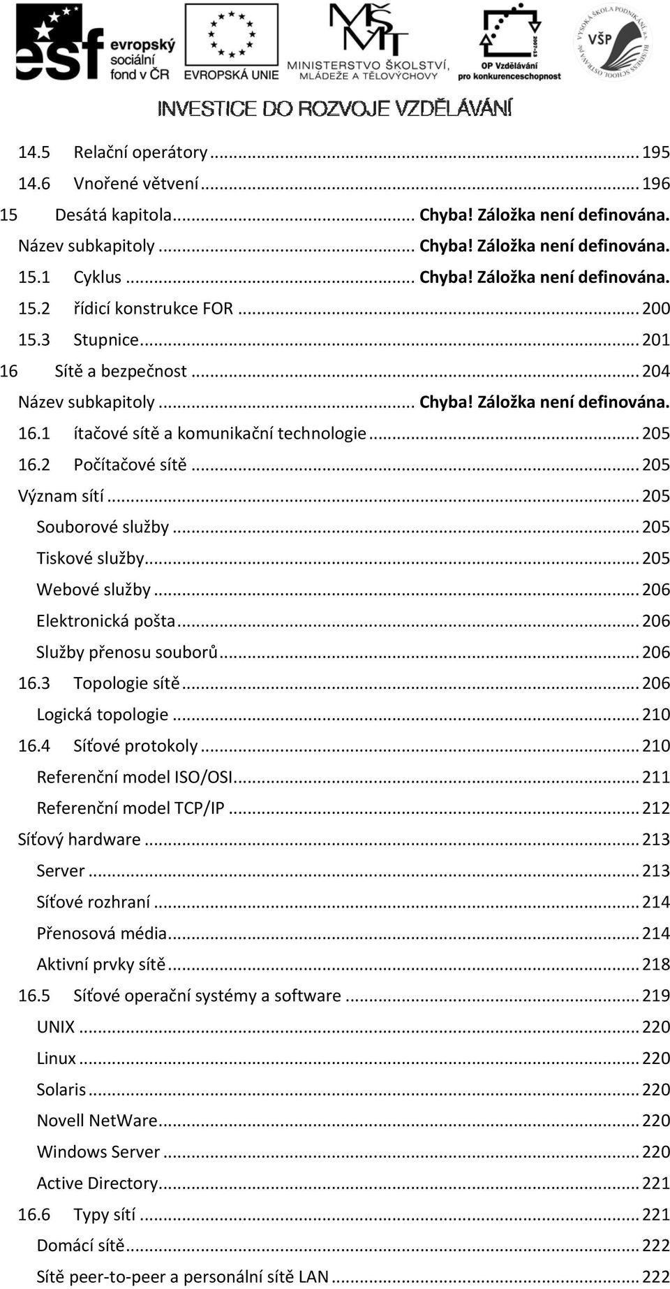 .. 205 Souborové služby... 205 Tiskové služby... 205 Webové služby... 206 Elektronická pošta... 206 Služby přenosu souborů... 206 16.3 Topologie sítě... 206 Logická topologie... 210 16.