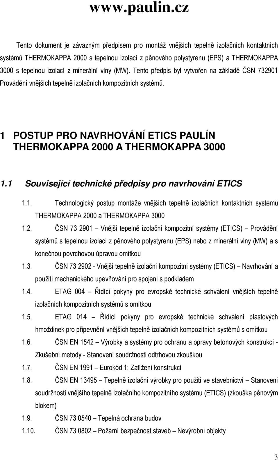 1 POSTUP PRO NAVRHOVÁNÍ ETICS PAULÍN THERMOKAPPA 2000 A THERMOKAPPA 3000 1.1 Související technické předpisy pro navrhování ETICS 1.1. Technologický postup montáže vnějších tepelně izolačních kontaktních systémů THERMOKAPPA 2000 a THERMOKAPPA 3000 1.