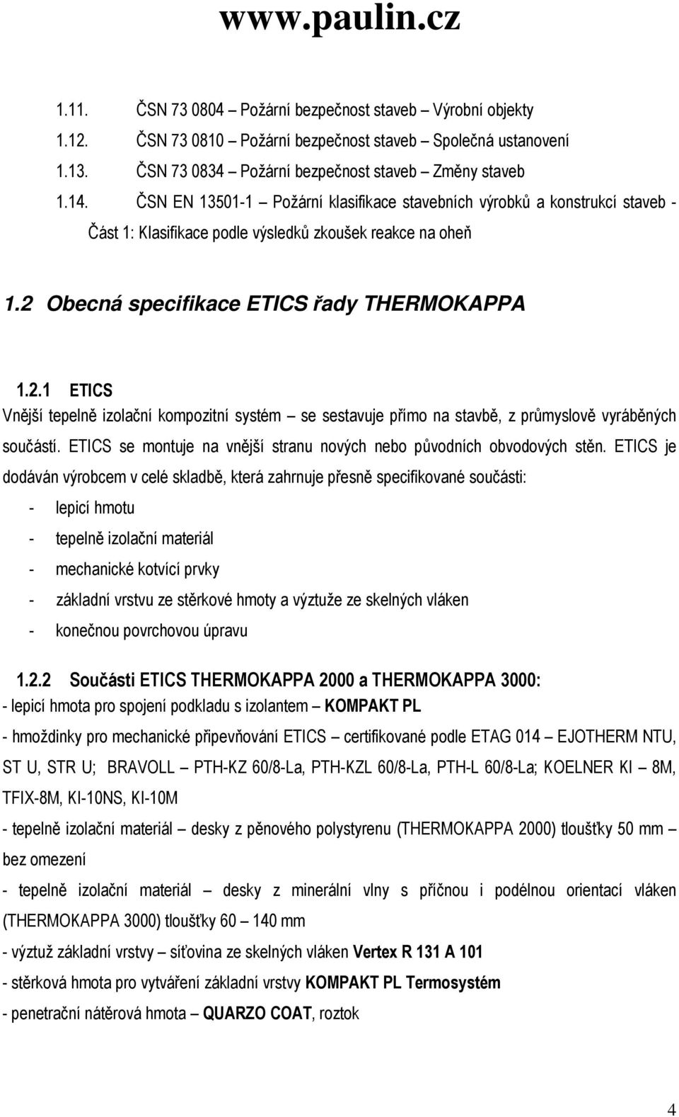 Obecná specifikace ETICS řady THERMOKAPPA 1.2.1 ETICS Vnější tepelně izolační kompozitní systém se sestavuje přímo na stavbě, z průmyslově vyráběných součástí.