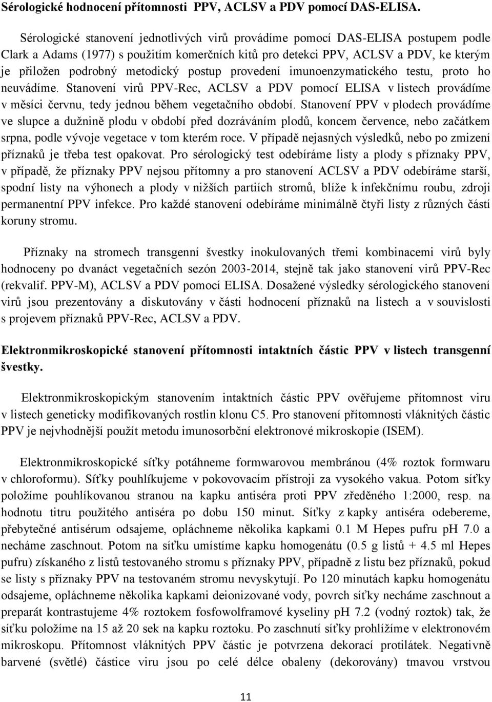 metodický postup provedení imunoenzymatického testu, proto ho neuvádíme. Stanovení virů PPV-Rec, ACLSV a PDV pomocí ELISA v listech provádíme v měsíci červnu, tedy jednou během vegetačního období.