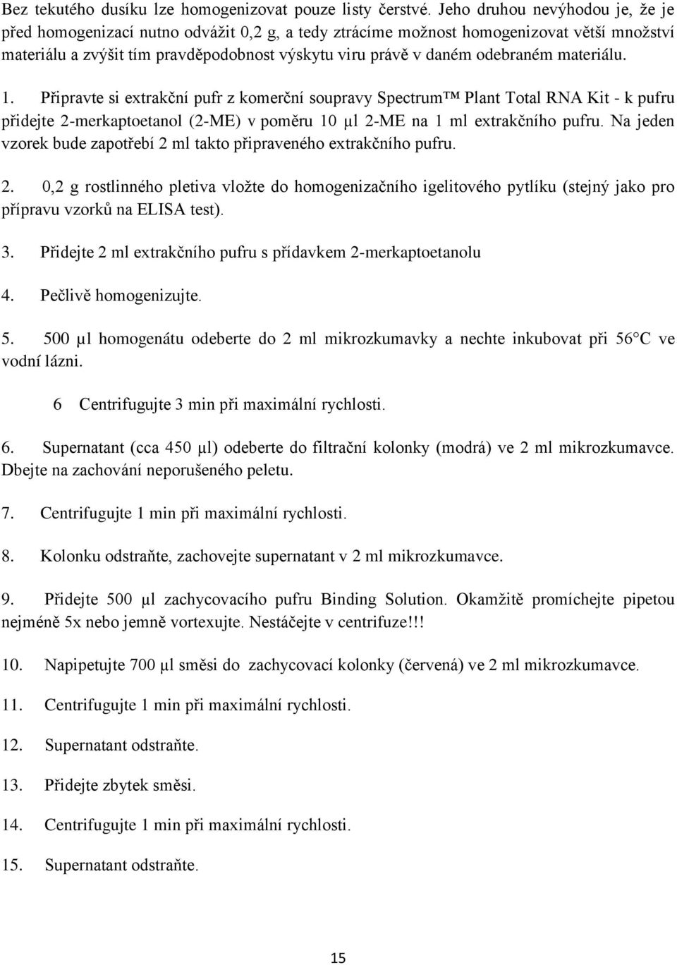 materiálu. 1. Připravte si extrakční pufr z komerční soupravy Spectrum Plant Total RNA Kit - k pufru přidejte 2-merkaptoetanol (2-ME) v poměru 10 µl 2-ME na 1 ml extrakčního pufru.