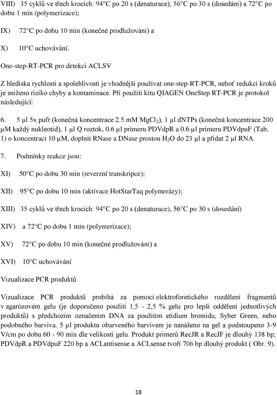 Při použití kitu QIAGEN OneStep RT-PCR je protokol následující: 6. 5 µl 5x pufr (konečná koncentrace 2.5 mm MgCl 2 ), 1 µl dntps (konečná koncentrace 200 µm každý nukleotid), 1 µl Q roztok, 0.