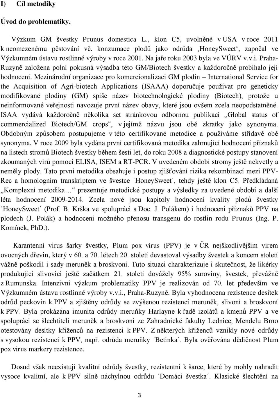 Mezinárodní organizace pro komercionalizaci GM plodin International Service for the Acquisition of Agri-biotech Applications (ISAAA) doporučuje používat pro geneticky modifikované plodiny (GM) spíše