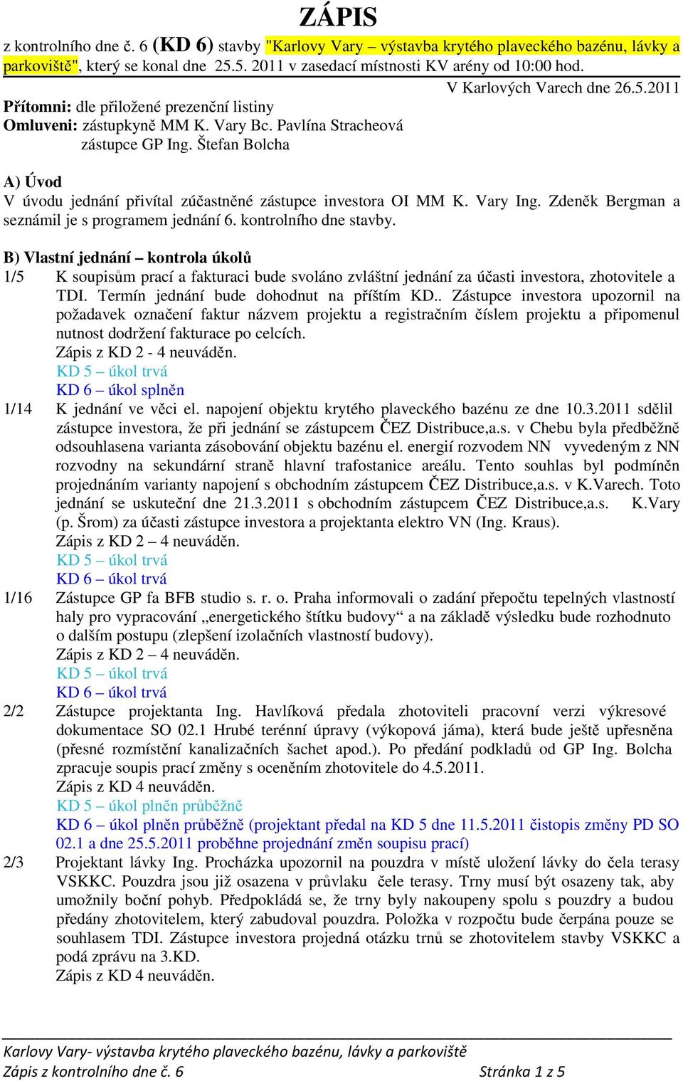 Štefan Bolcha A) Úvod V úvodu jednání přivítal zúčastněné zástupce investora OI MM K. Vary Ing. Zdeněk Bergman a seznámil je s programem jednání 6. kontrolního dne stavby.