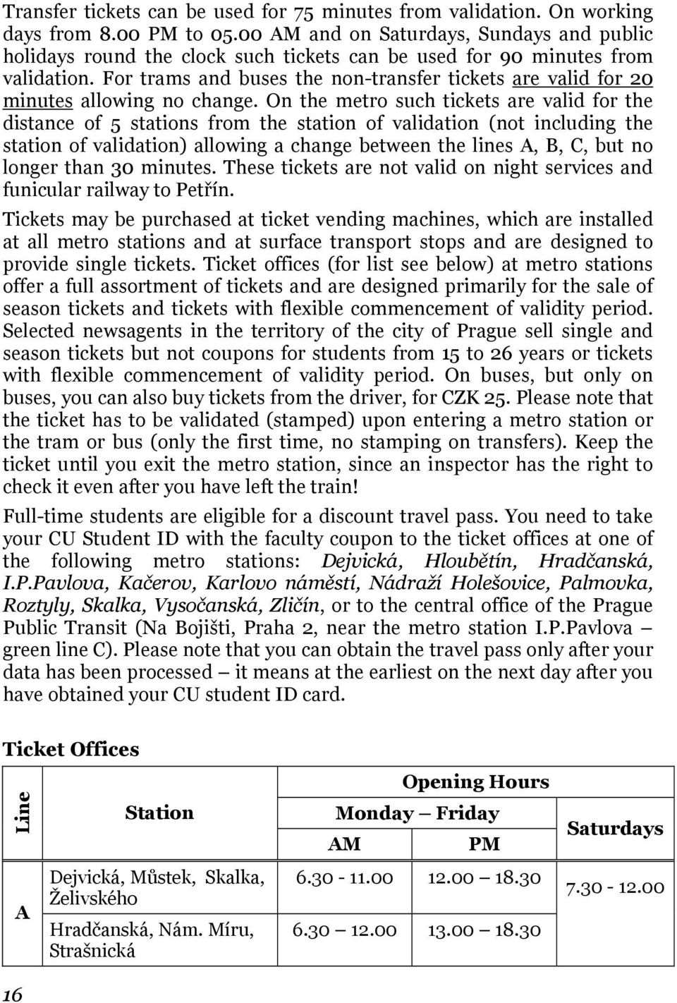 For trams and buses the non-transfer tickets are valid for 20 minutes allowing no change.