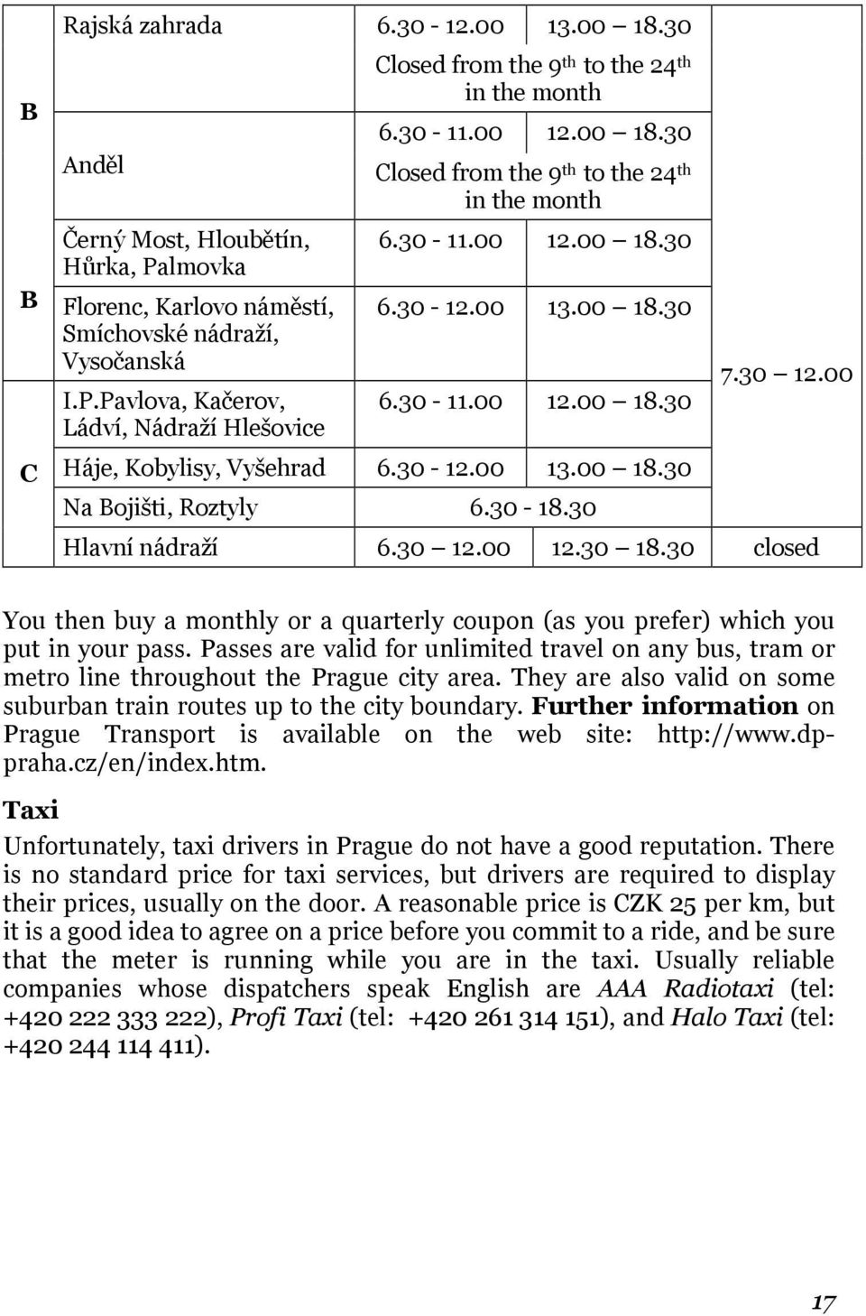 30-18.30 7.30 12.00 Hlavní nádraží 6.30 12.00 12.30 18.30 closed You then buy a monthly or a quarterly coupon (as you prefer) which you put in your pass.