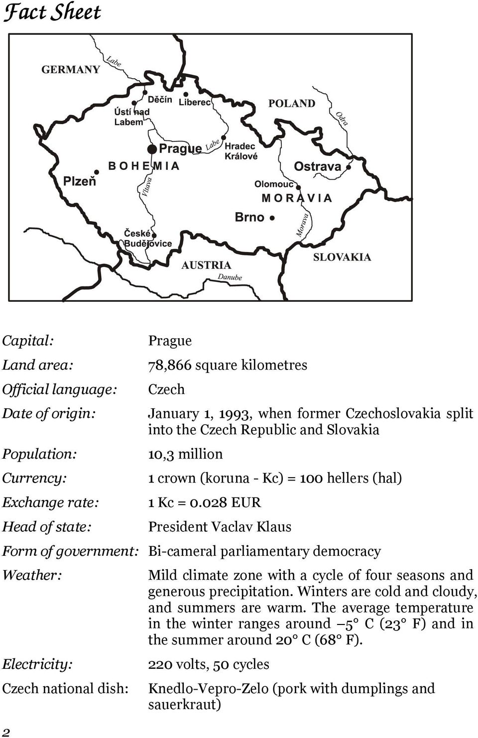 028 EUR President Vaclav Klaus Form of government: Bi-cameral parliamentary democracy Weather: Electricity: Czech national dish: Mild climate zone with a cycle of four seasons and