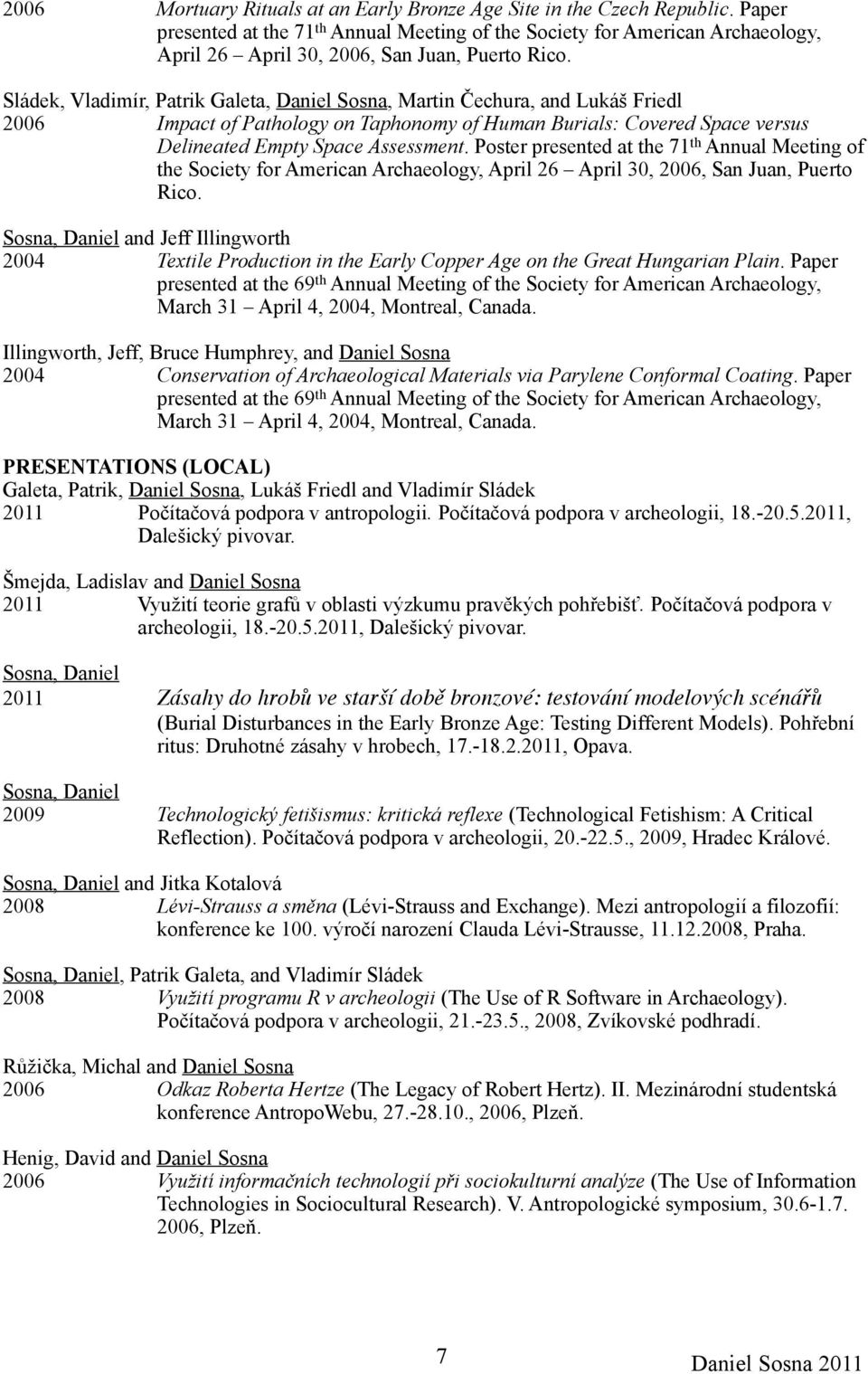 Sládek, Vladimír, Patrik Galeta, Daniel Sosna, Martin Čechura, and Lukáš Friedl 2006 Impact of Pathology on Taphonomy of Human Burials: Covered Space versus Delineated Empty Space Assessment.