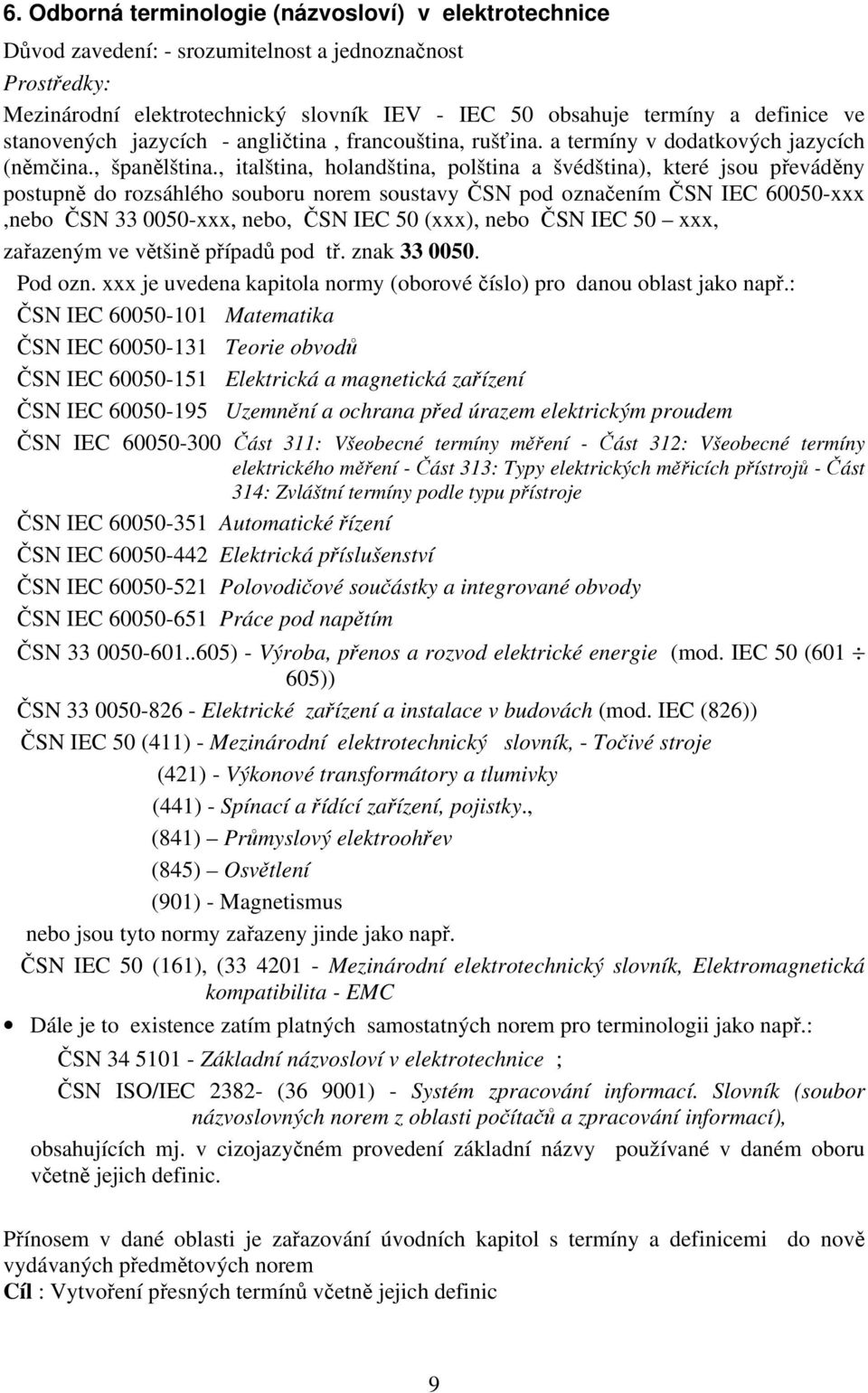 , italština, holandština, polština a švédština), které jsou převáděny postupně do rozsáhlého souboru norem soustavy ČSN pod označením ČSN IEC 60050-xxx,nebo ČSN 33 0050-xxx, nebo, ČSN IEC 50 (xxx),