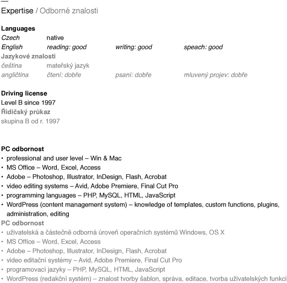 1997 PC odbornost professional and user level Win & Mac MS Office Word, Excel, Access Adobe Photoshop, Illustrator, InDesign, Flash, Acrobat video editing systems Avid, Adobe Premiere, Final Cut Pro