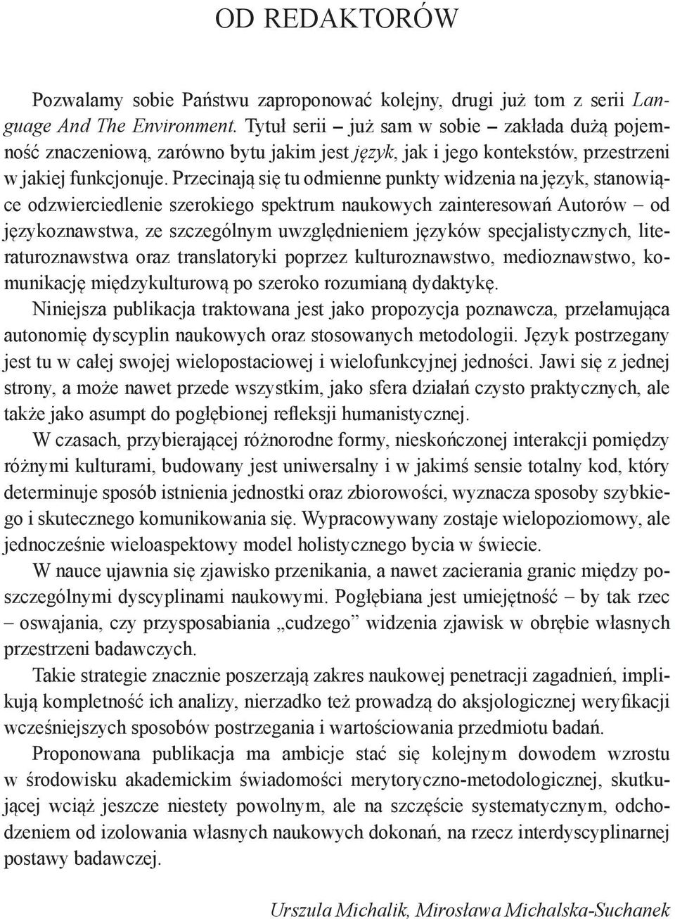 Przecinają się tu odmienne punkty widzenia na język, stanowiące odzwierciedlenie szerokiego spektrum naukowych zainteresowań Autorów od językoznawstwa, ze szczególnym uwzględnieniem języków