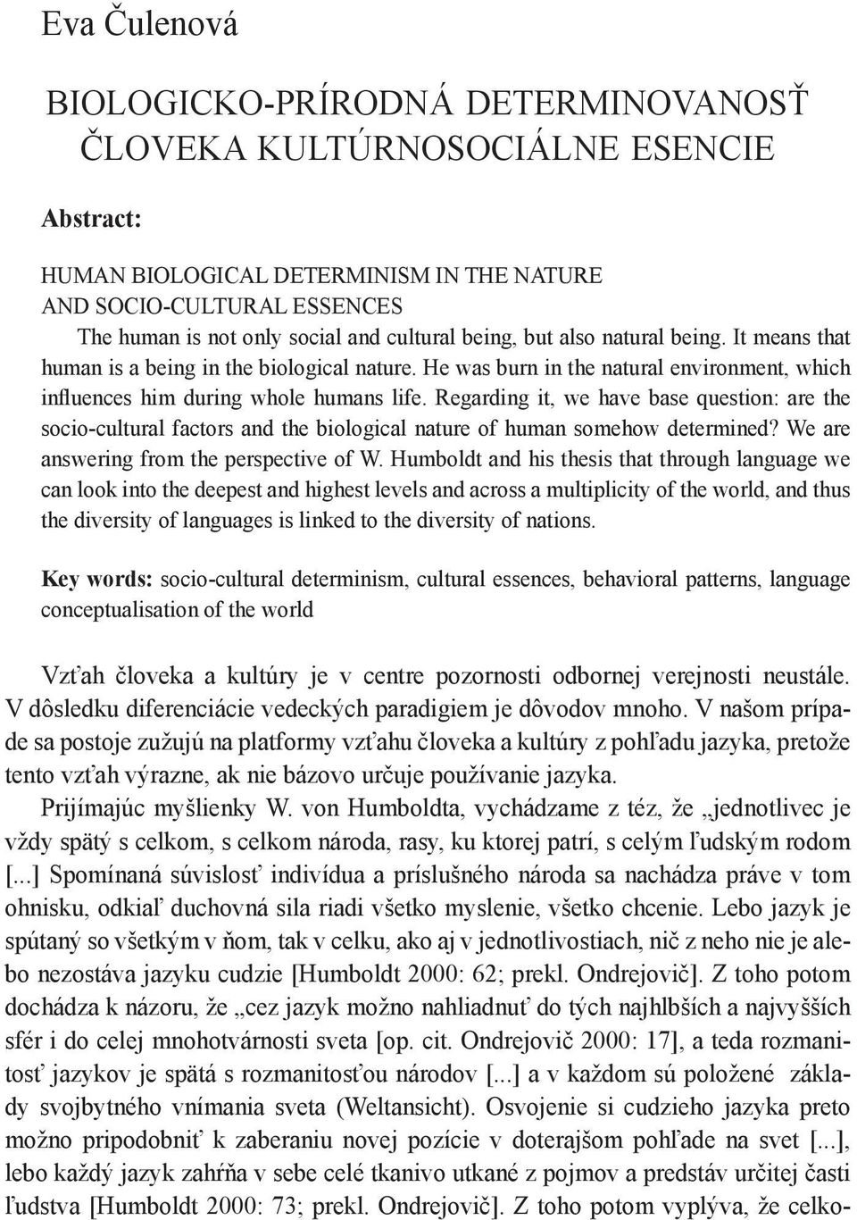 Regarding it, we have base question: are the socio-cultural factors and the biological nature of human somehow determined? We are answering from the perspective of W.