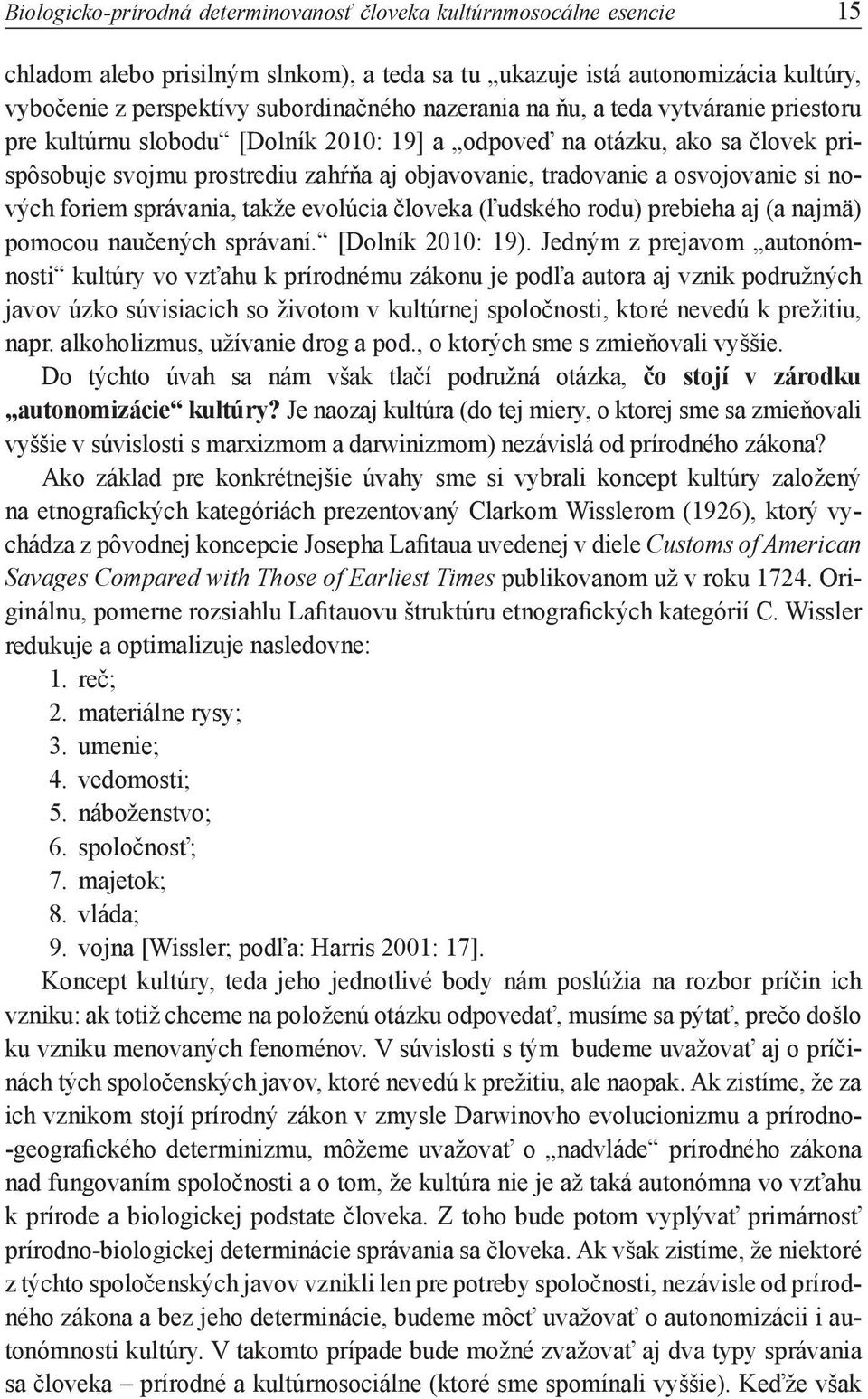 si nových foriem správania, takže evolúcia človeka (ľudského rodu) prebieha aj (a najmä) pomocou naučených správaní. [Dolník 2010: 19).