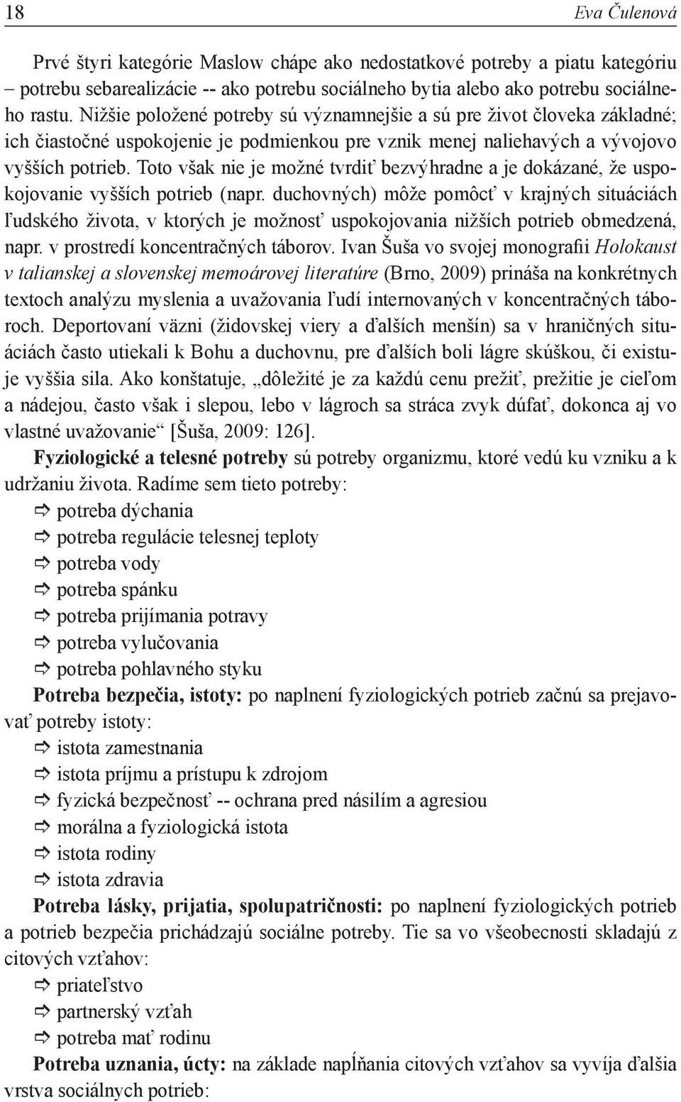 Toto však nie je možné tvrdiť bezvýhradne a je dokázané, že uspokojovanie vyšších potrieb (napr.