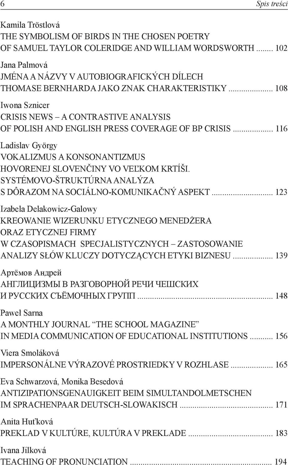 .. 108 Iwona Sznicer CRISIS NEWS A CONTRASTIVE ANALYSIS OF POLISH AND ENGLISH PRESS COVERAGE OF BP CRISIS... 116 Ladislav György VOKALIZMUS A KONSONANTIZMUS HOVORENEJ SLOVENČINY VO VEĽKOM KRTÍŠI.