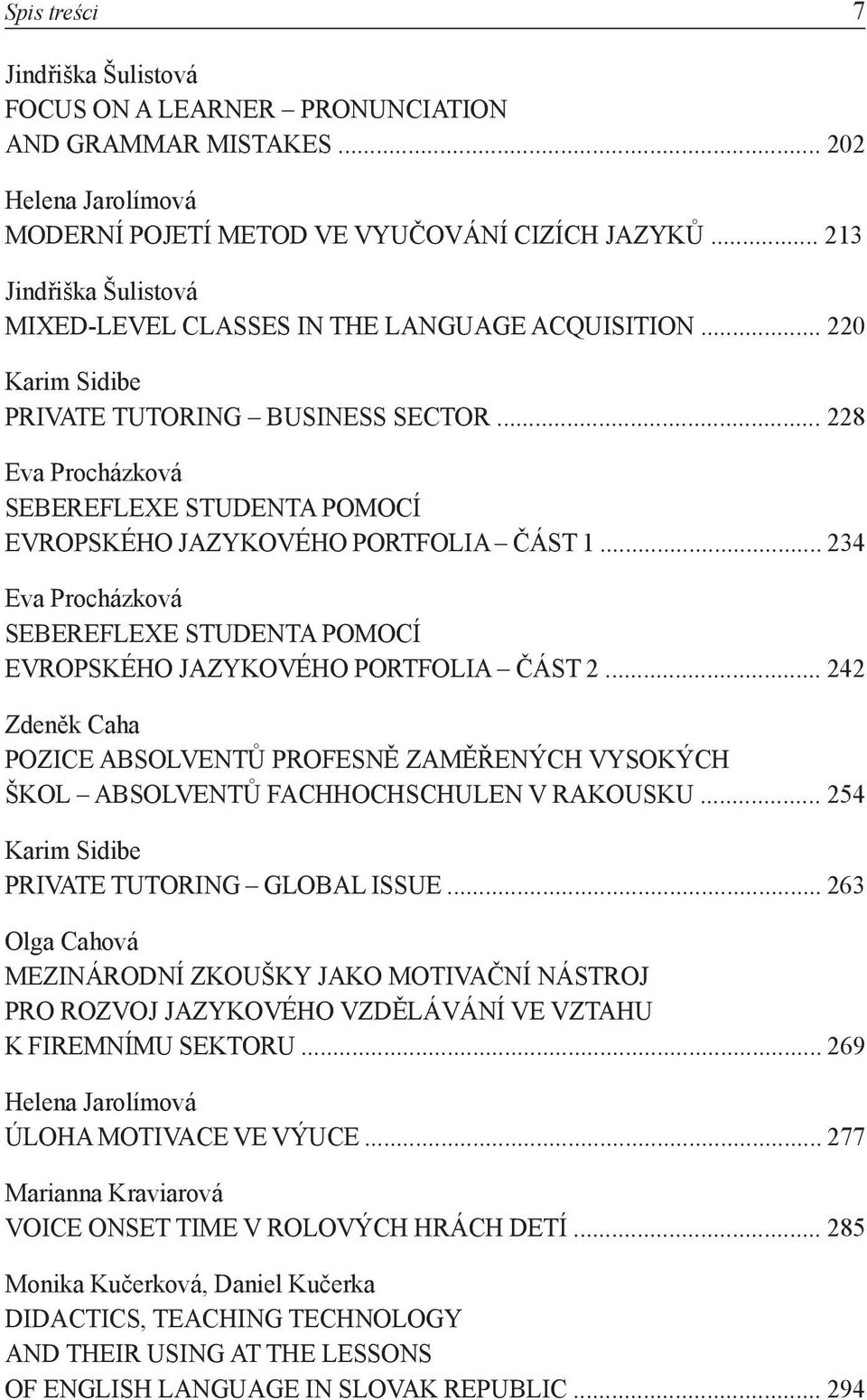 .. 228 Eva Procházková SEBEREFLEXE STUDENTA POMOCÍ EVROPSKÉHO JAZYKOVÉHO PORTFOLIA ČÁST 1... 234 Eva Procházková SEBEREFLEXE STUDENTA POMOCÍ EVROPSKÉHO JAZYKOVÉHO PORTFOLIA ČÁST 2.