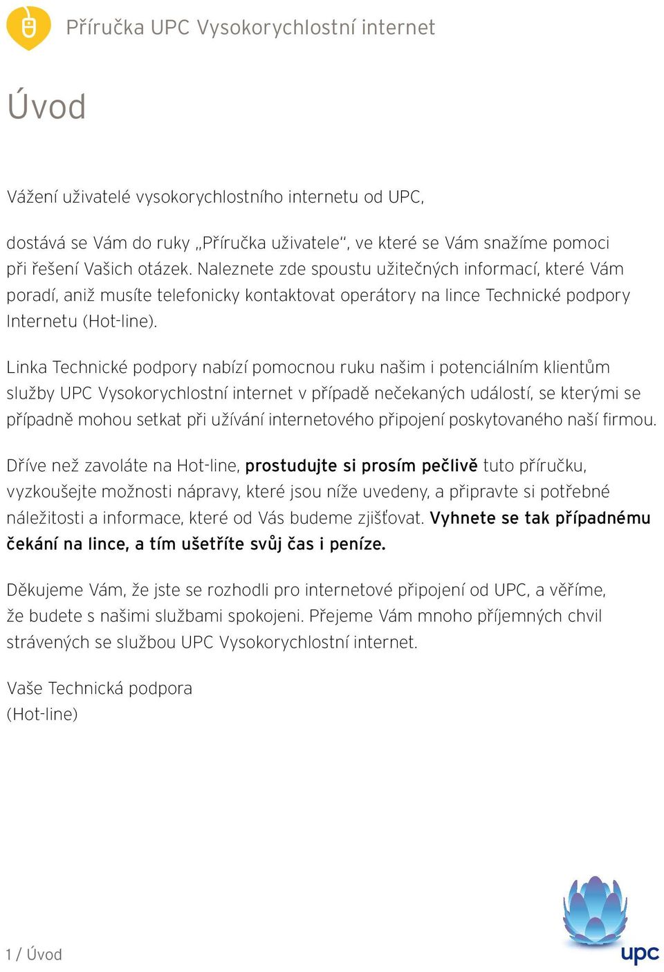 Linka Technické podpory nabízí pomocnou ruku našim i potenciálním klientům služby UPC Vysokorychlostní internet v případě nečekaných událostí, se kterými se případně mohou setkat při užívání