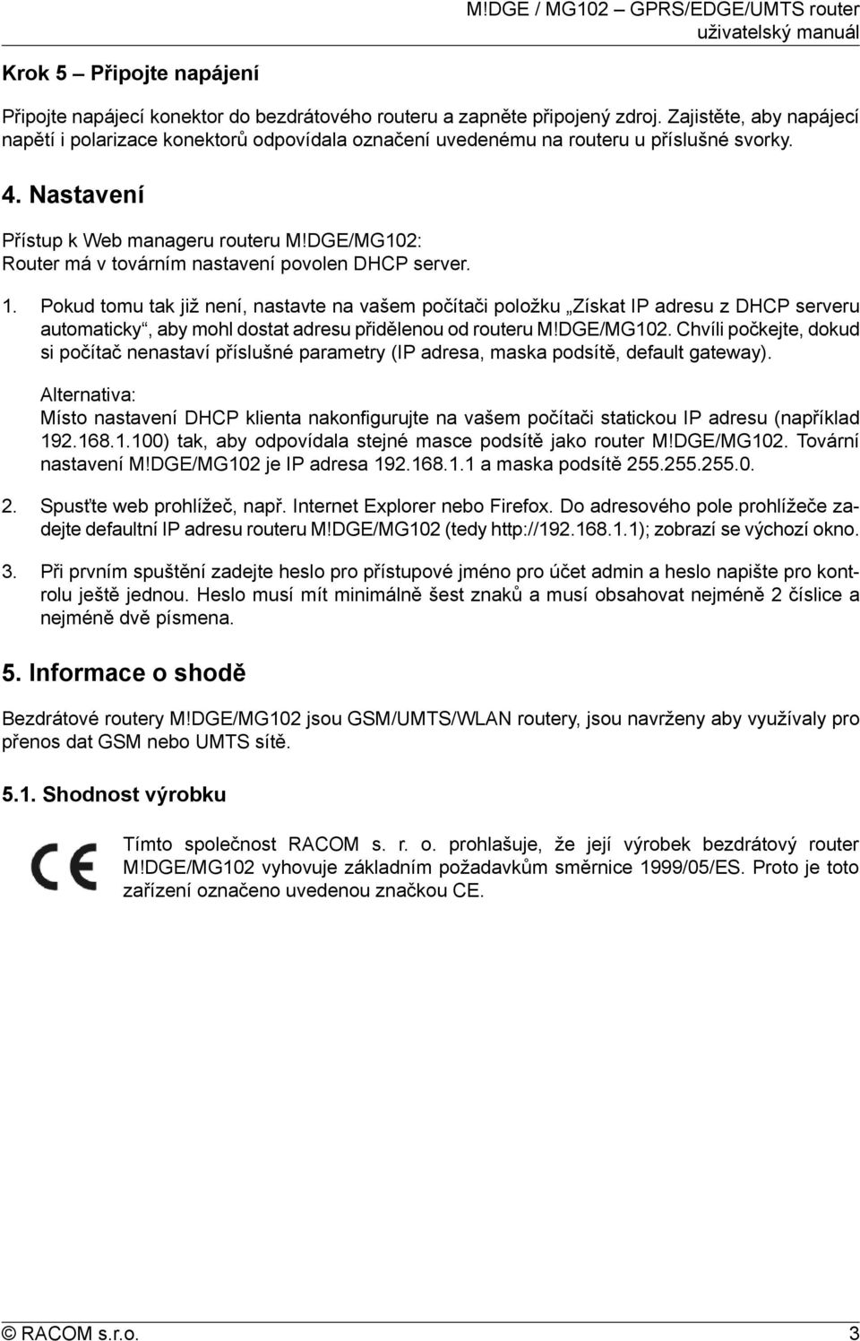 DGE/MG102: Router má v továrním nastavení povolen DHCP server. 1.