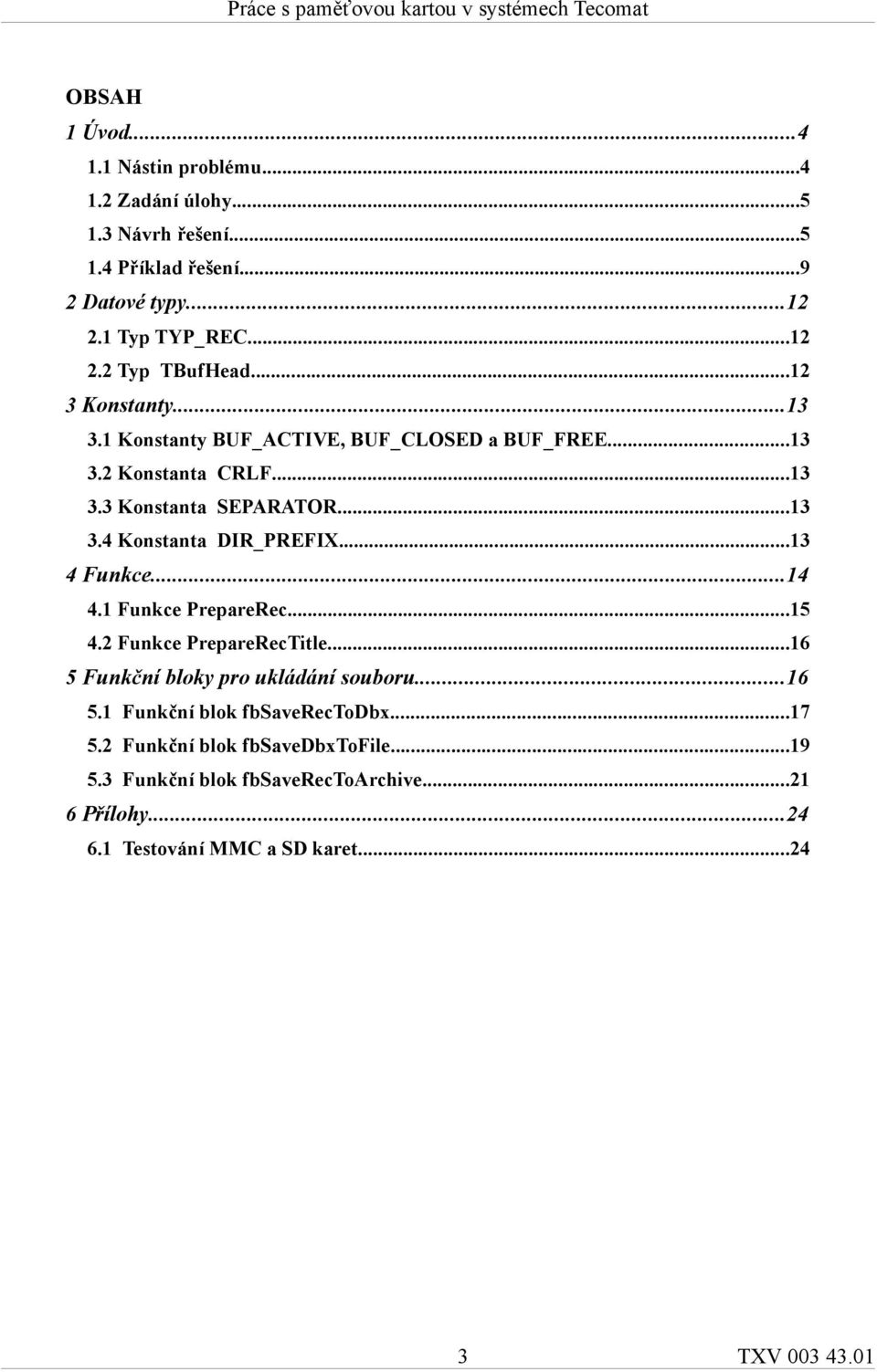 ..13 4 Funkce...14 4.1 Funkce PrepareRec...15 4.2 Funkce PrepareRecTitle...16 5 Funkční bloky pro ukládání souboru...16 5.1 Funkční blok fbsaverectodbx.