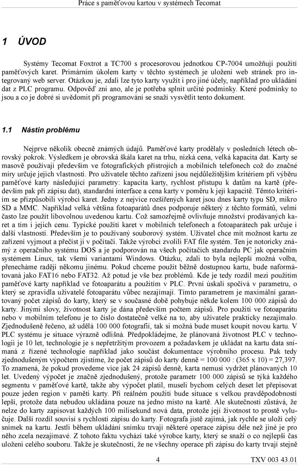 Které podmínky to jsou a co je dobré si uvědomit při programování se snaží vysvětlit tento dokument. 1.1 Nástin problému Nejprve několik obecně známých údajů.