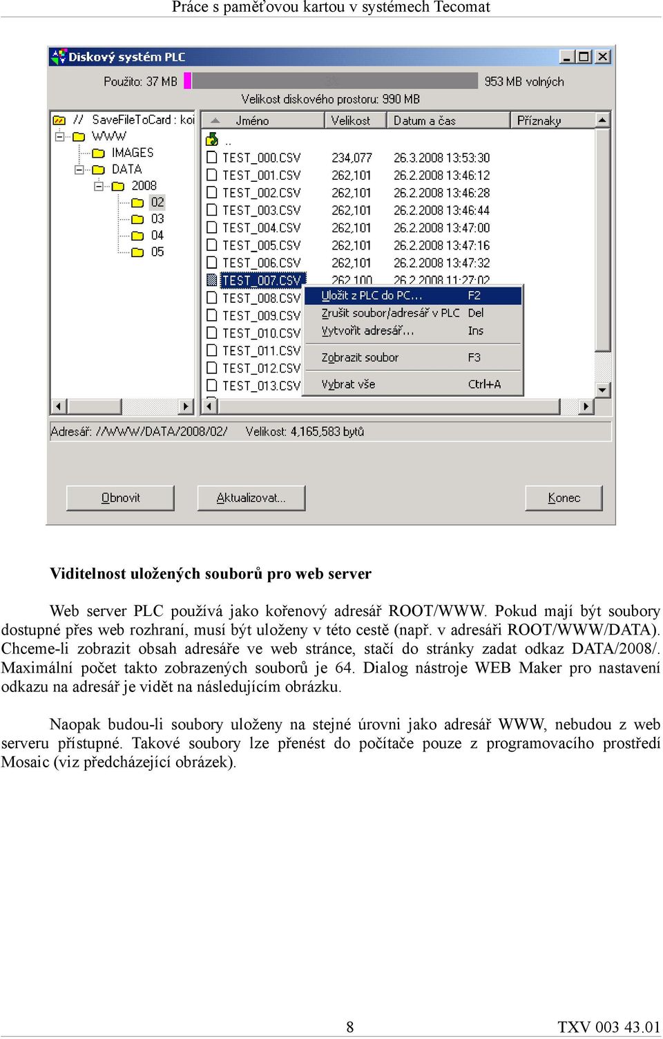 Chceme-li zobrazit obsah adresáře ve web stránce, stačí do stránky zadat odkaz DATA/2008/. Maximální počet takto zobrazených souborů je 64.