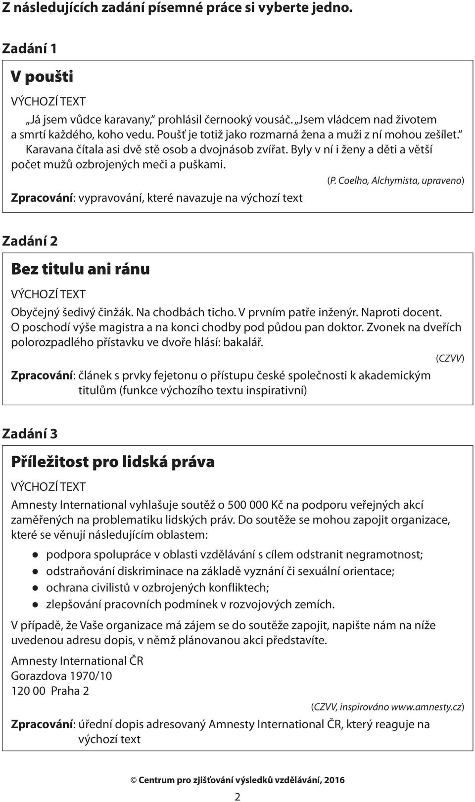 Coelho, Alchymista, upraveno) Zpracování: vypravování, které navazuje na výchozí text Zadání 2 Bez titulu ani ránu Obyčejný šedivý činžák. Na chodbách ticho. V prvním patře inženýr. Naproti docent.