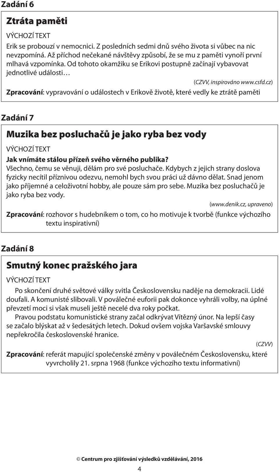 cz) Zpracování: vypravování o událostech v Erikově životě, které vedly ke ztrátě paměti Zadání 7 Muzika bez posluchačů je jako ryba bez vody Jak vnímáte stálou přízeň svého věrného publika?