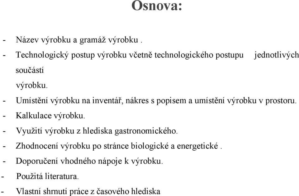 - Umístění výrobku na inventář, nákres s popisem a umístění výrobku v prostoru. - Kalkulace výrobku.