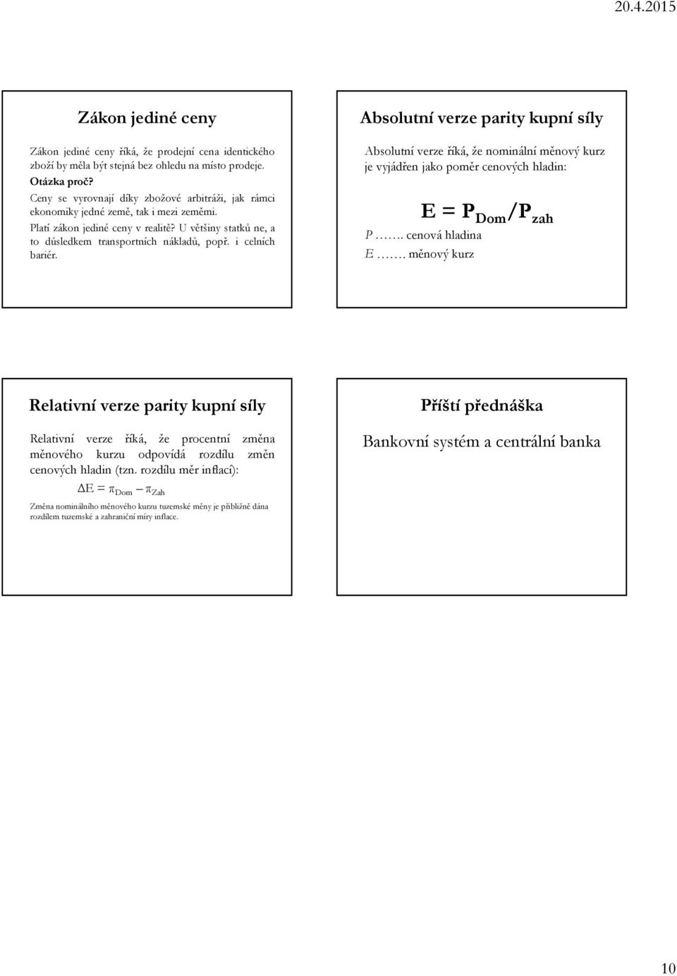 Absolutní verze parity kupní síly Absolutní verze říká, že nominální měnový kurz je vyjádřen jako poměr cenových hladin: E = P Dom /P zah P. cenová hladina E.