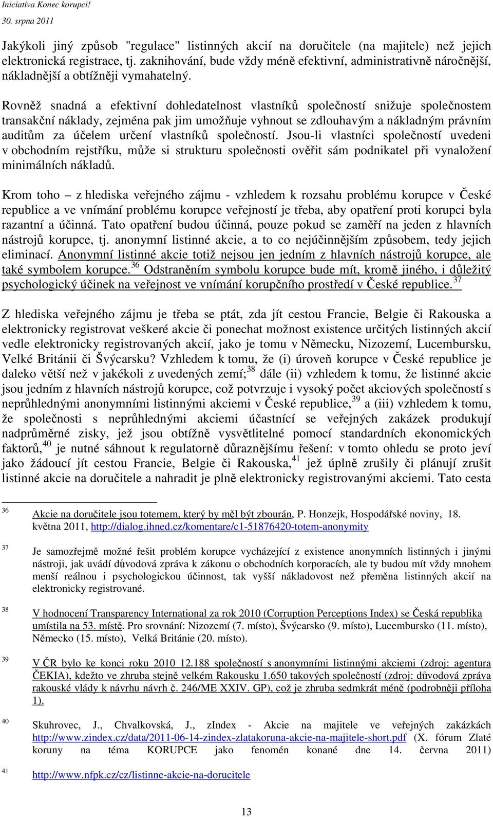 Rovněž snadná a efektivní dohledatelnost vlastníků společností snižuje společnostem transakční náklady, zejména pak jim umožňuje vyhnout se zdlouhavým a nákladným právním auditům za účelem určení