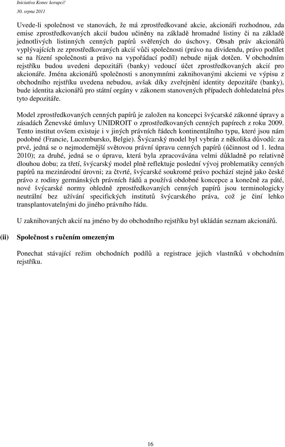 Obsah práv akcionářů vyplývajících ze zprostředkovaných akcií vůči společnosti (právo na dividendu, právo podílet se na řízení společnosti a právo na vypořádací podíl) nebude nijak dotčen.