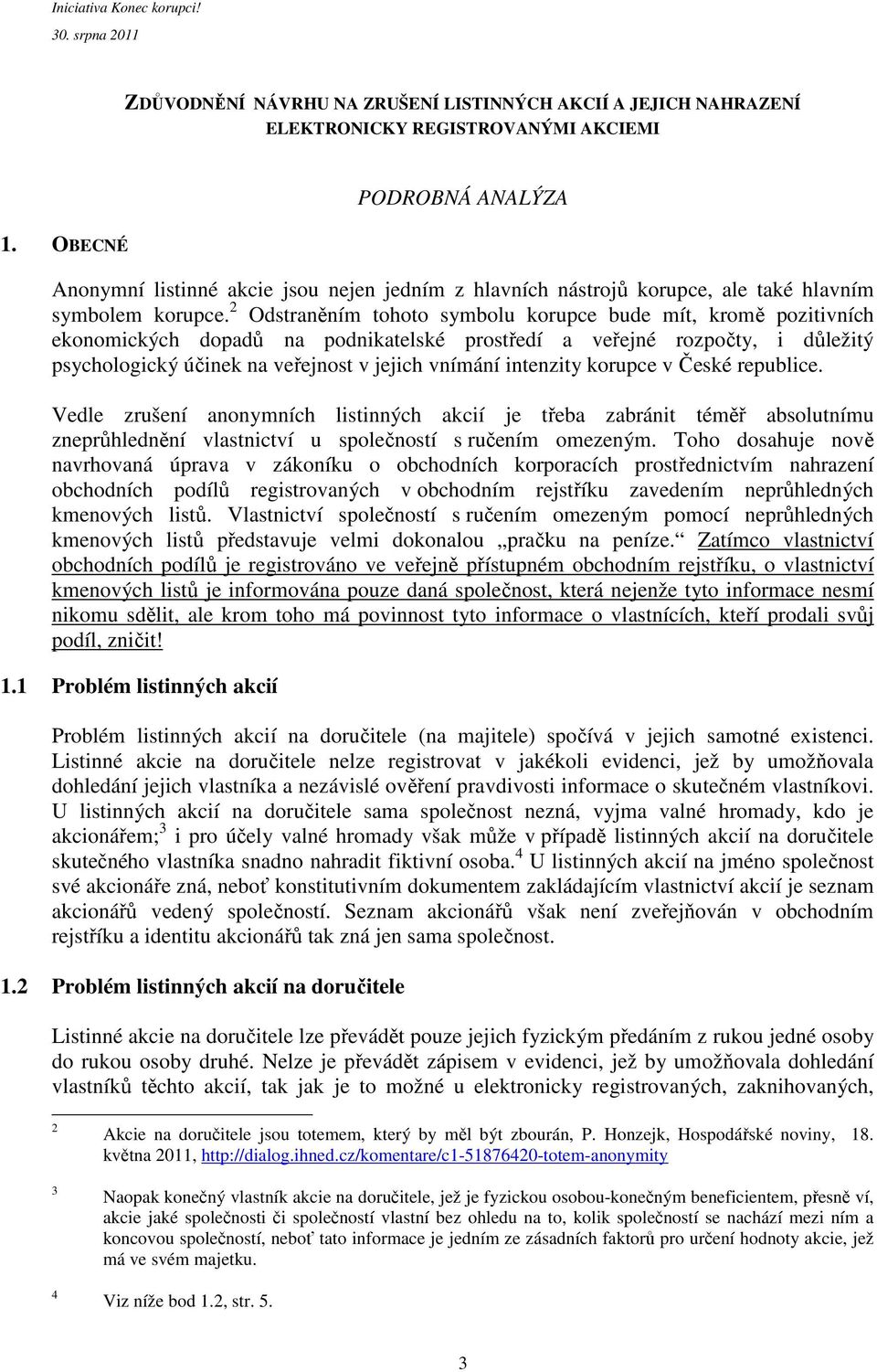 2 Odstraněním tohoto symbolu korupce bude mít, kromě pozitivních ekonomických dopadů na podnikatelské prostředí a veřejné rozpočty, i důležitý psychologický účinek na veřejnost v jejich vnímání