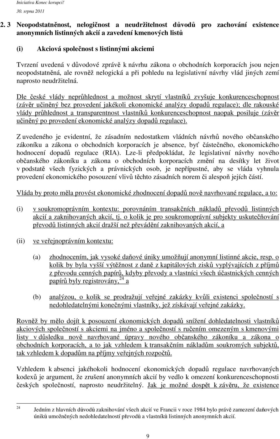 Dle české vlády neprůhlednost a možnost skrytí vlastníků zvyšuje konkurenceschopnost (závěr učiněný bez provedení jakékoli ekonomické analýzy dopadů regulace); dle rakouské vlády průhlednost a