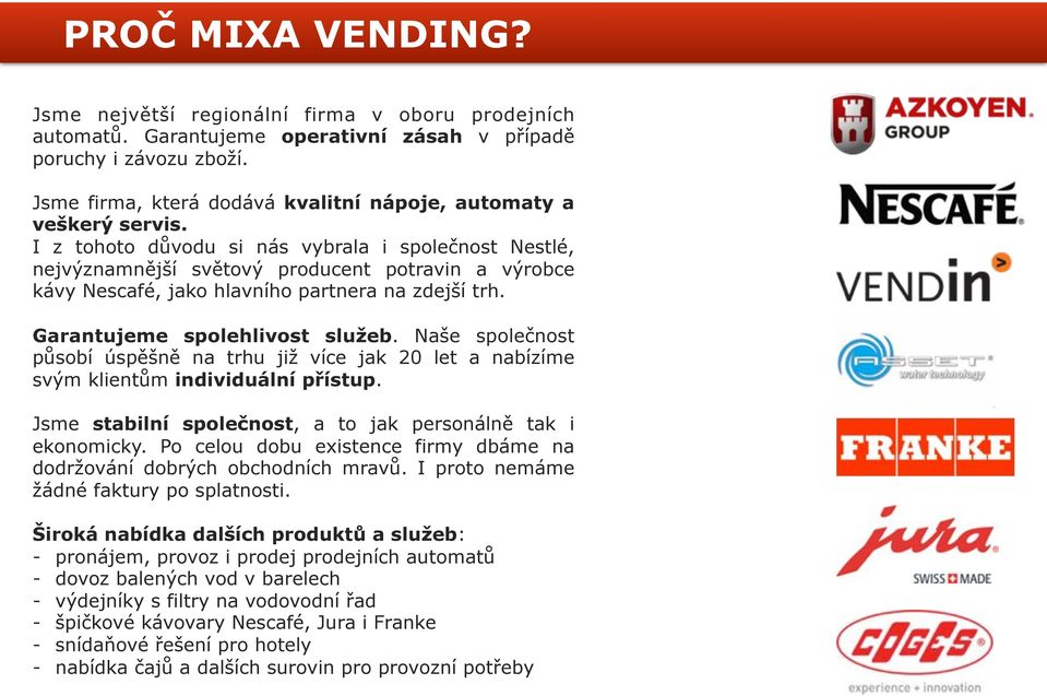 I z tohoto důvodu si nás vybrala i společnost Nestlé, nejvýznamnější světový producent potravin a výrobce kávy Nescafé, jako hlavního partnera na zdejší trh. Garantujeme spolehlivost služeb.