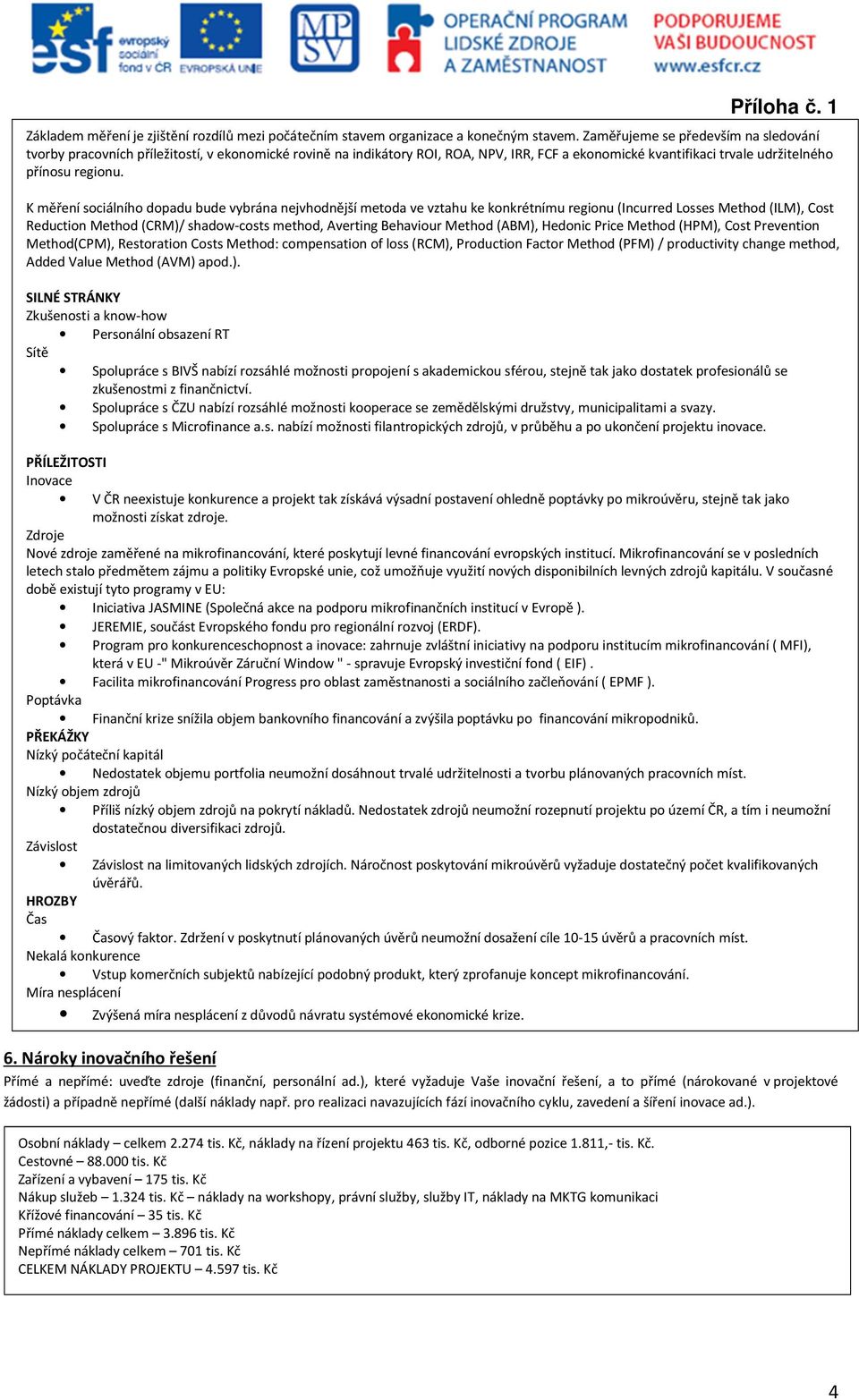 K měření sociálního dopadu bude vybrána nejvhodnější metoda ve vztahu ke konkrétnímu regionu (Incurred Losses Method (ILM), Cost Reduction Method (CRM)/ shadow-costs method, Averting Behaviour Method