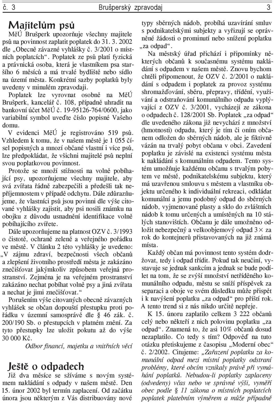 Poplatek lze vyrovnat osobně na MěÚ Brušperk, kancelář č. 108, případně uhradit na bankovní účet MěÚ č. 19-95126-764/0600, jako variabilní symbol uveďte číslo popisné Vašeho domu.