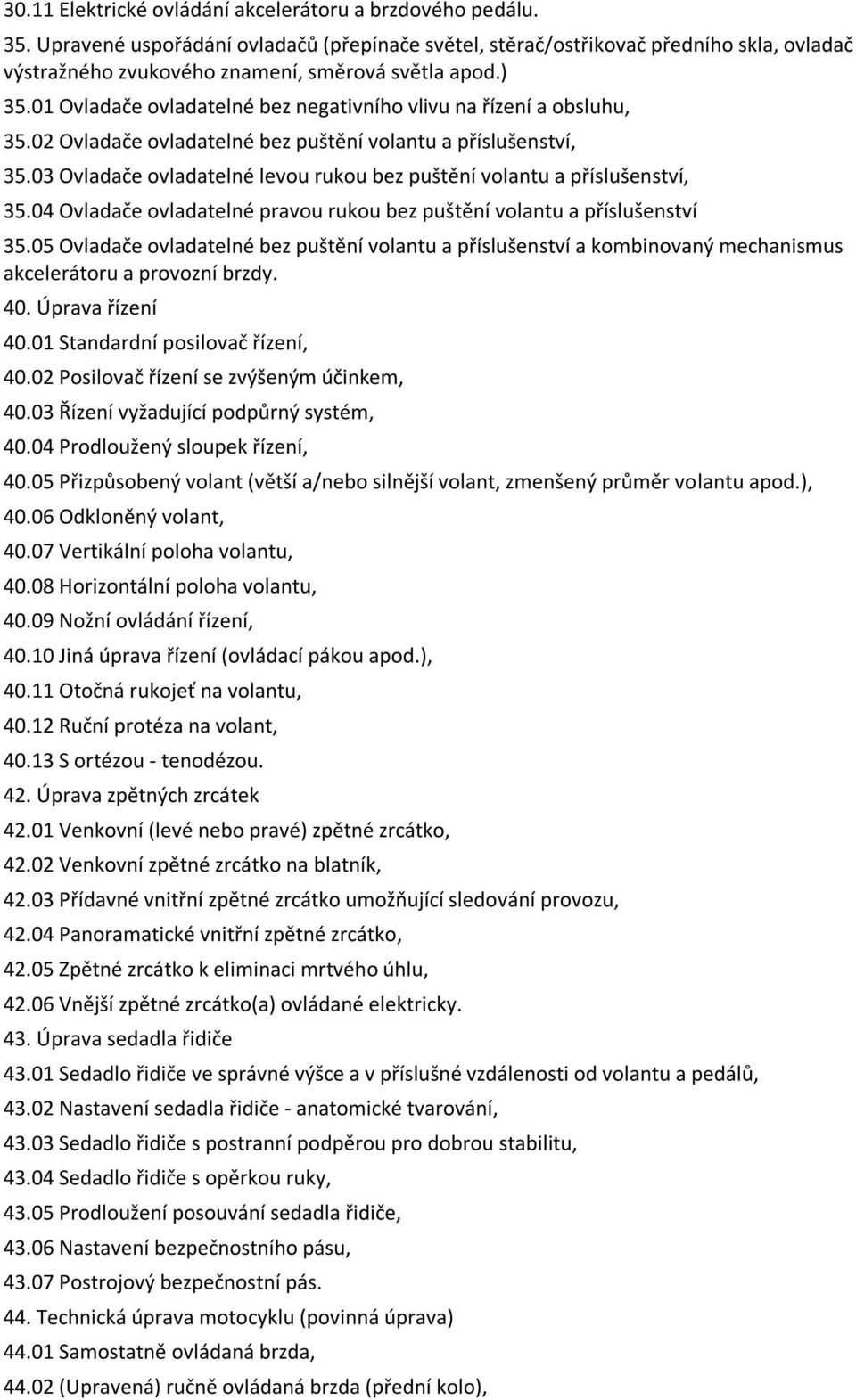 01 Ovladače ovladatelné bez negativního vlivu na řízení a obsluhu, 35.02 Ovladače ovladatelné bez puštění volantu a příslušenství, 35.